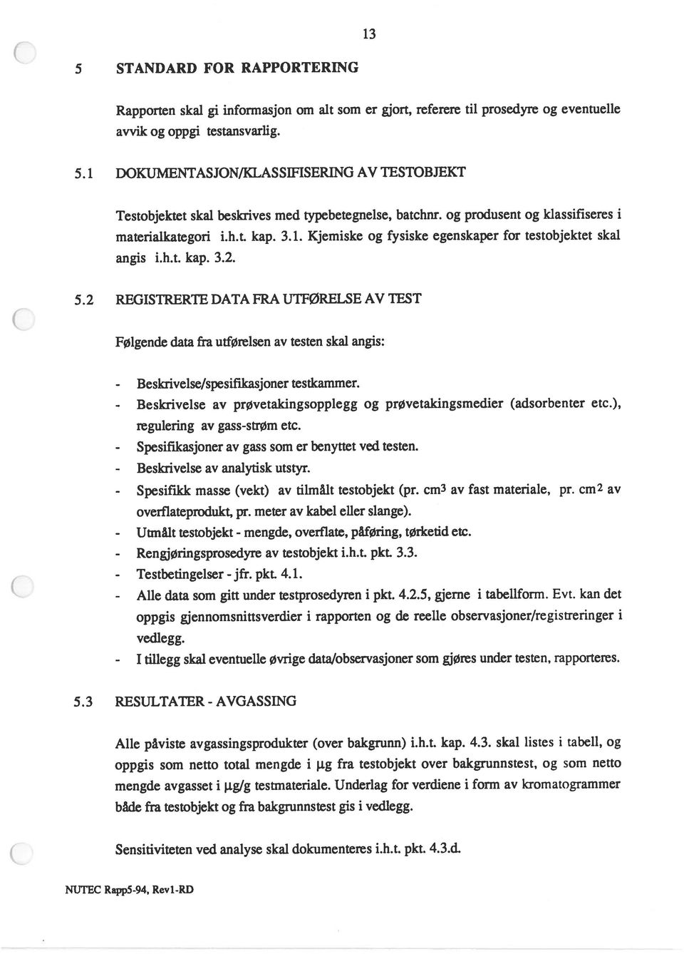 2 REGISTRERTE DATA FRA UTFØRELSE AV TEST Følgende data fra utførelsen av testen skal angis: - Beskrivelse/spesifikasjoner testkammer.