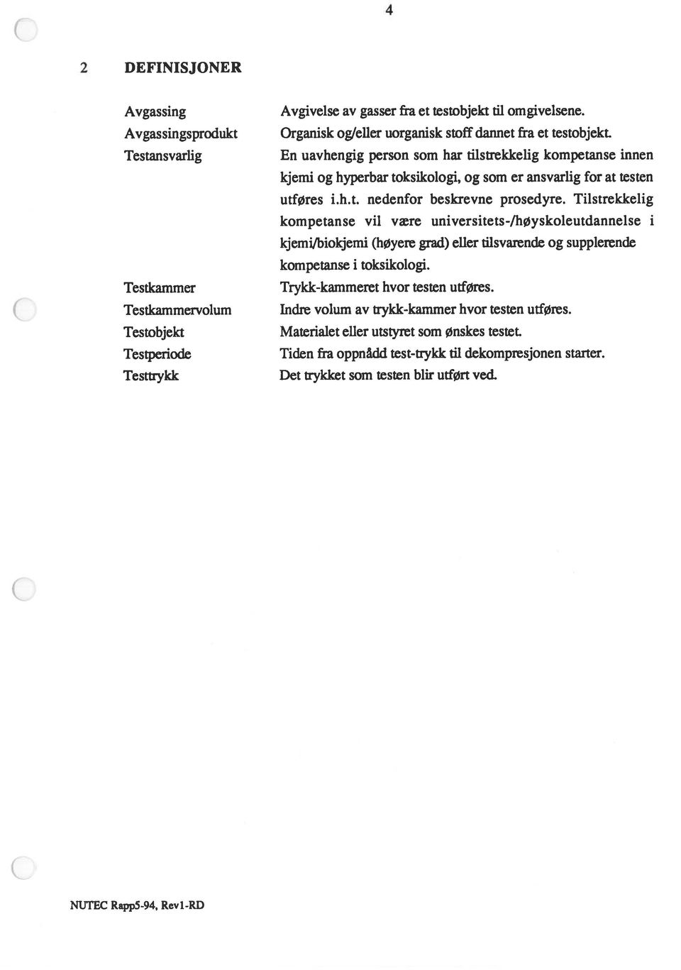 Tilstrekkelig kompetanse vil være universitets-/høyskoleutdannelse i kjemi/biokjemi (høyere grad) eller tilsvarende og supplerende kompetanse i toksikologi. Trykk-kammeret hvor testen utføres.