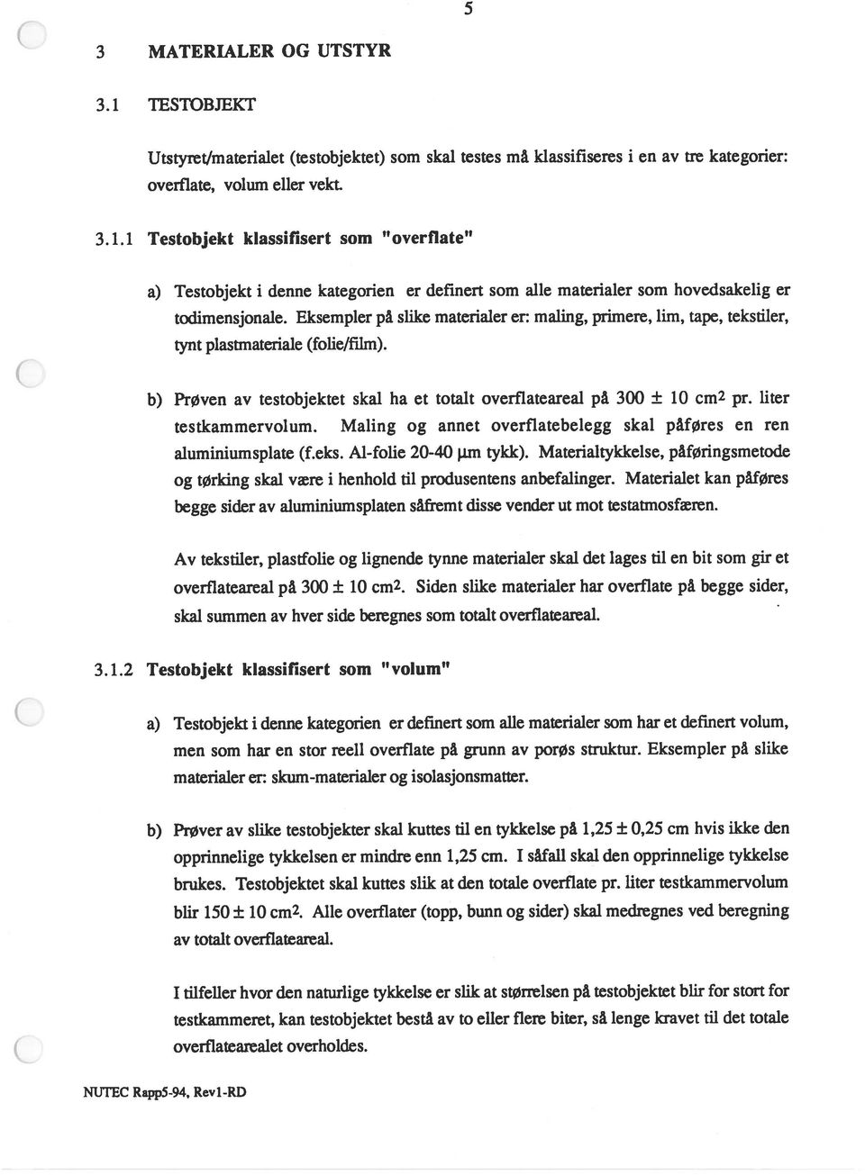 liter testkammervolum. Maling og annet overfiatebelegg skal påføres en ren aluminiumsplate (f.eks. Al-folie 20-4.0 jim tykk).