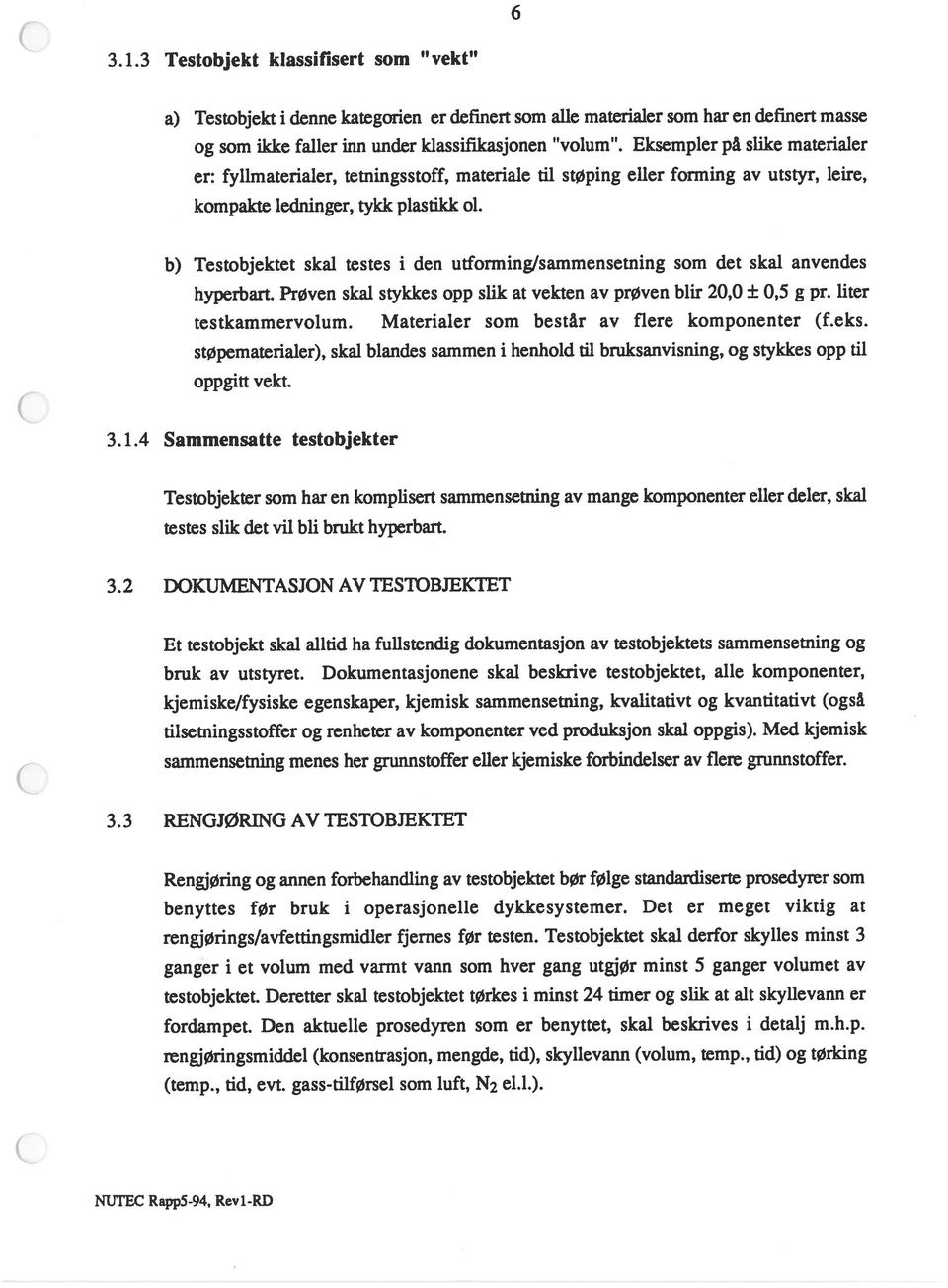 b) Testobjektet skal testes i den utforming/sammensetning som det skal anvendes hyperbart. PrØven skal stykkes opp slik at vekten av prøven blir 20,0 ± 0,5 g pr. liter testkammervolum.