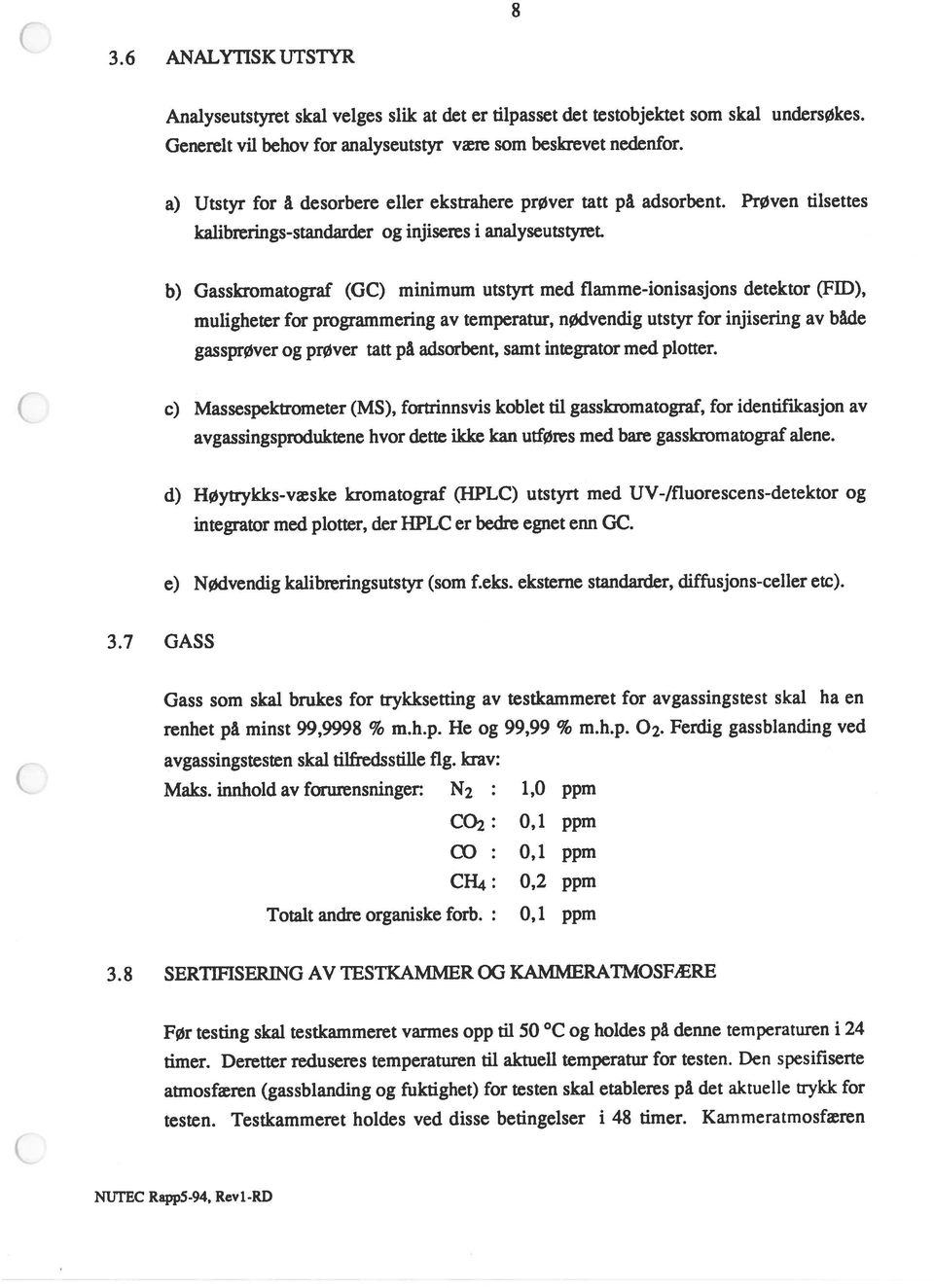 b) Gasskromatograf (GC) minimum utstyrt med flamme-ionisasjons detektor (FID), muligheter for programmering av temperatur, nødvendig utstyr for injisering av både gassprøver og prøver tatt på