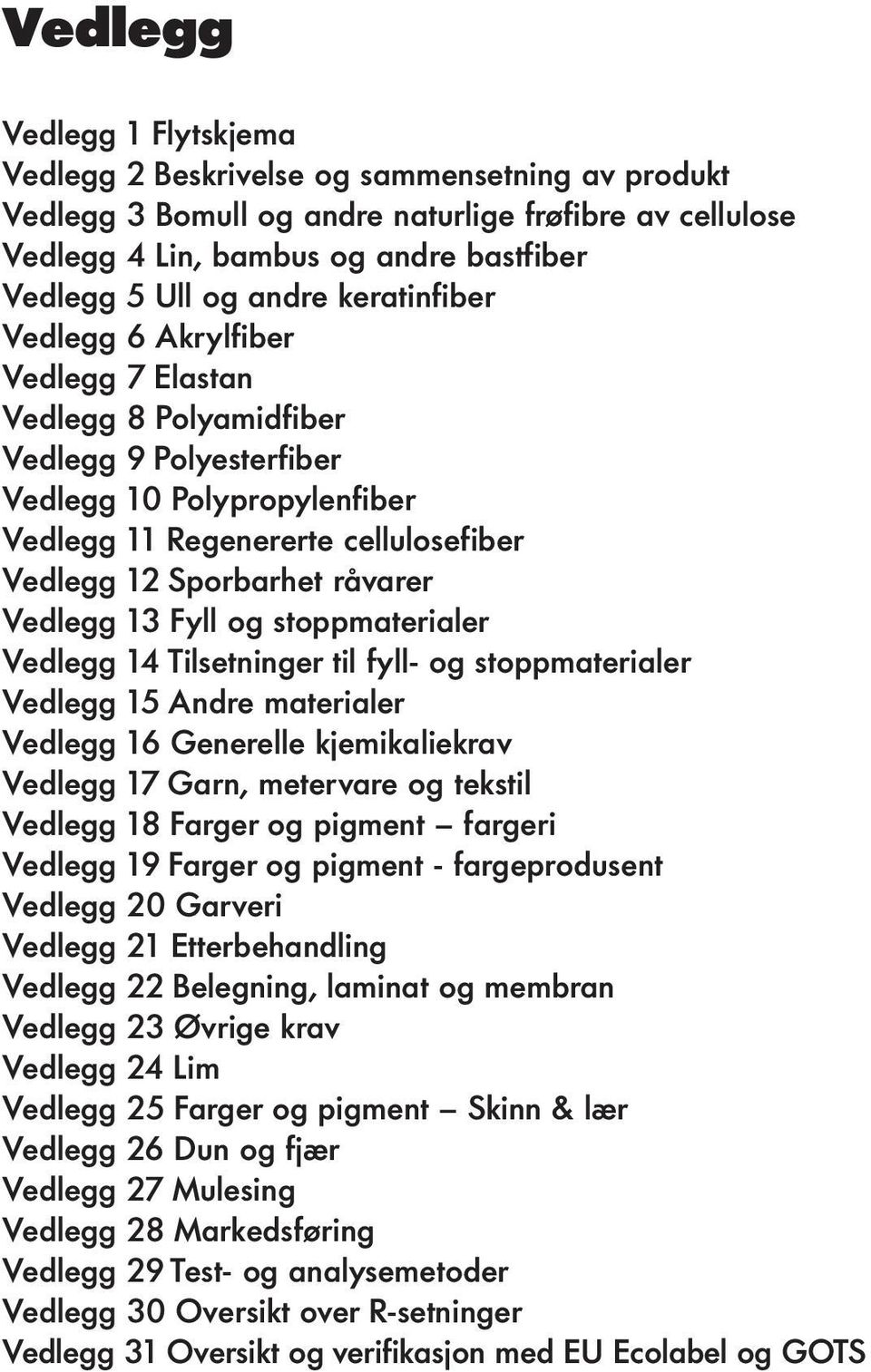 råvarer Vedlegg 13 Fyll og stoppmaterialer Vedlegg 14 Tilsetninger til fyll- og stoppmaterialer Vedlegg 15 Andre materialer Vedlegg 16 Generelle kjemikaliekrav Vedlegg 17 Garn, metervare og tekstil