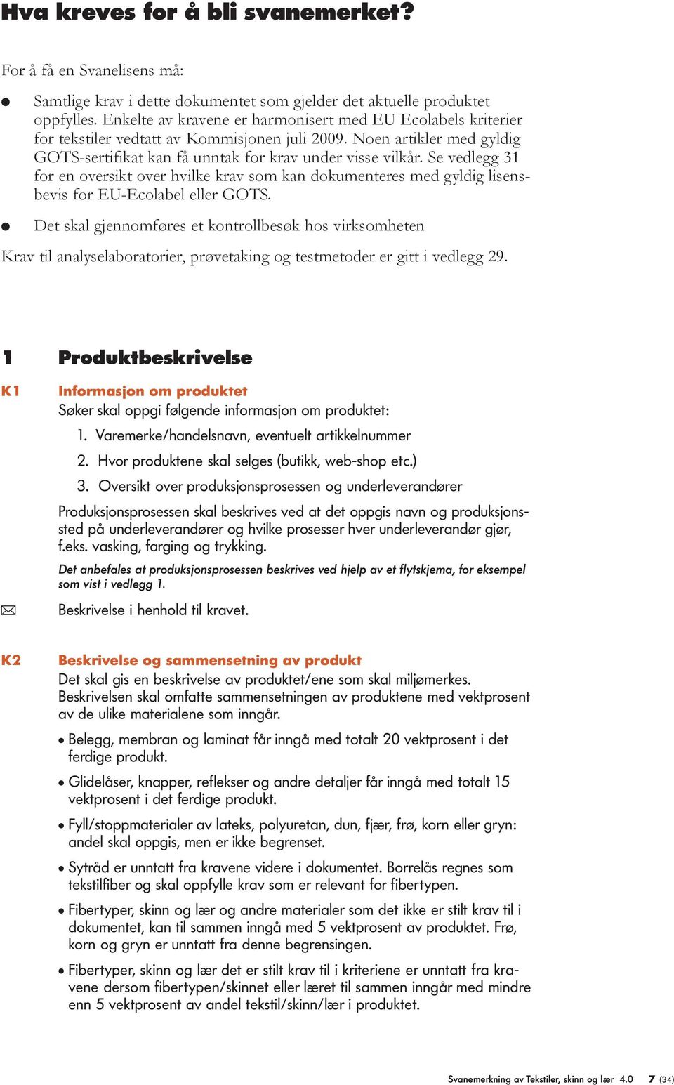 Se vedlegg 31 for en oversikt over hvilke krav som kan dokumenteres med gyldig lisensbevis for EU-Ecolabel eller GOTS.