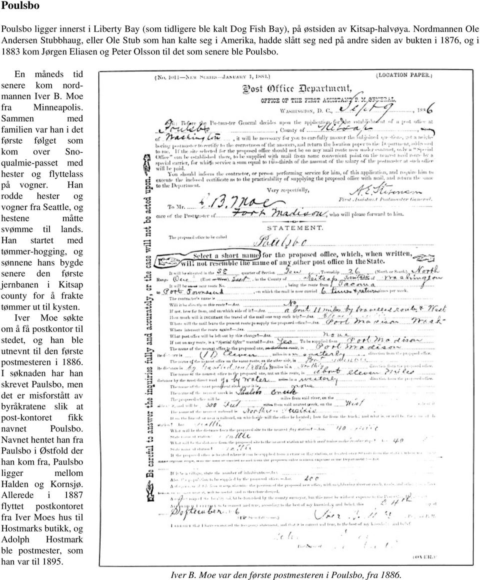 Poulsbo. En måneds tid senere kom nordmannen Iver B. Moe fra Minneapolis. Sammen med familien var han i det første følget som kom over Snoqualmie-passet med hester og flyttelass på vogner.
