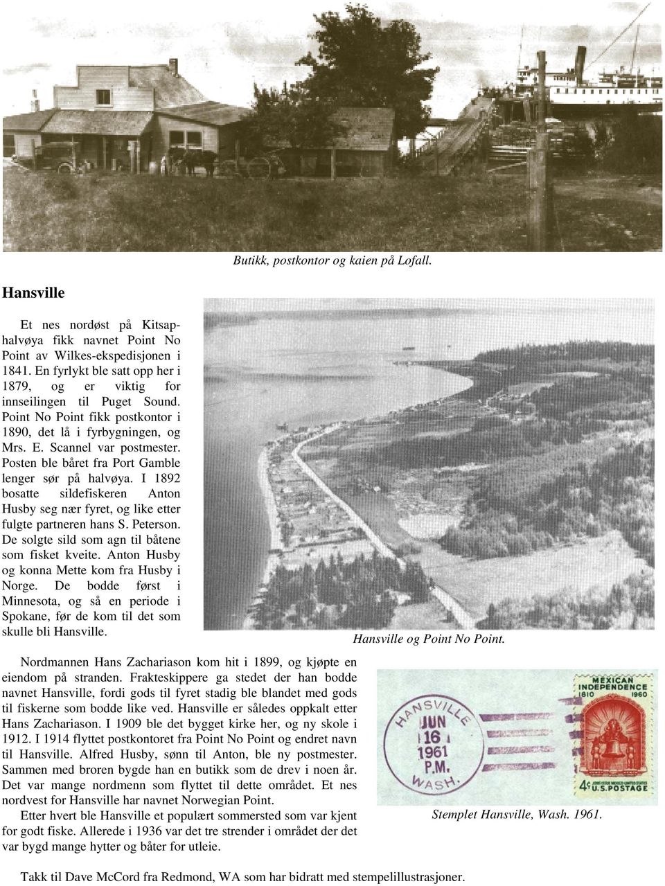 Posten ble båret fra Port Gamble lenger sør på halvøya. I 1892 bosatte sildefiskeren Anton Husby seg nær fyret, og like etter fulgte partneren hans S. Peterson.