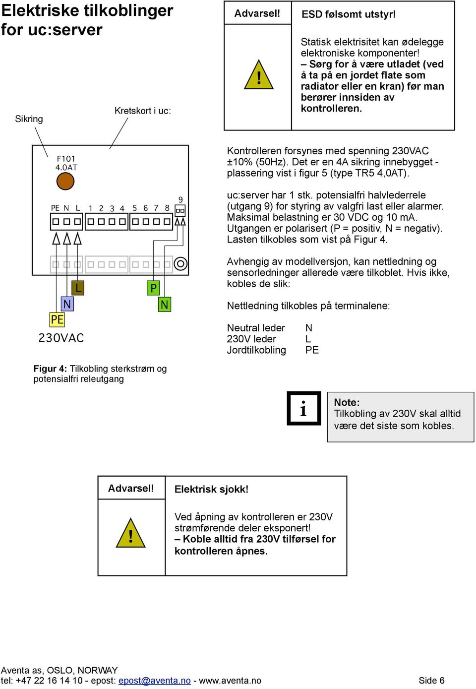 Det er en 4A sikring innebygget - plassering vist i figur 5 (type TR5 4,0AT). uc:server har 1 stk. potensialfri halvlederrele (utgang 9) for styring av valgfri last eller alarmer.