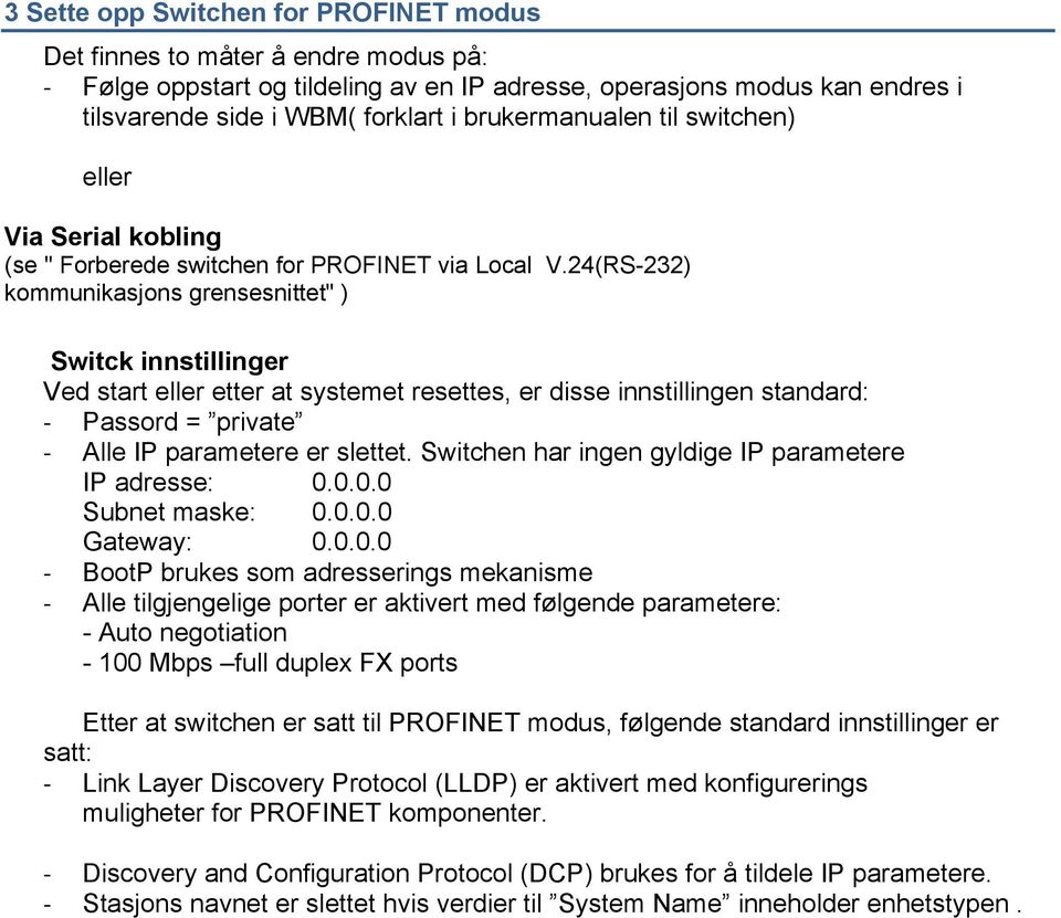 24(RS-232) kommunikasjons grensesnittet" ) Switck innstillinger Ved start eller etter at systemet resettes, er disse innstillingen standard: - Passord = private - Alle IP parametere er slettet.