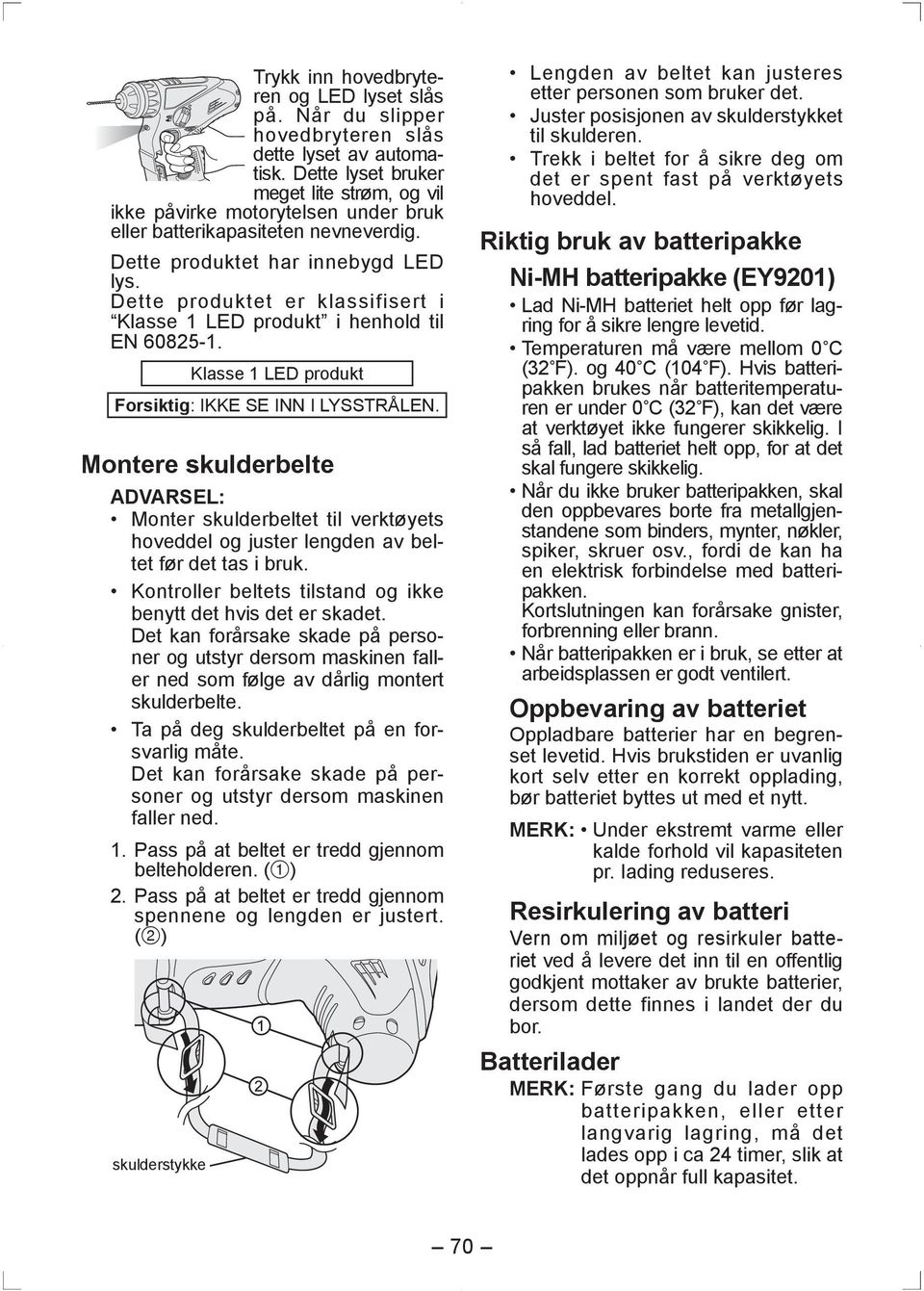 Dette produktet er klassifisert i Klasse 1 LED produkt i henhold til EN 60825-1. Klasse 1 LED produkt Forsiktig: IKKE SE INN I LYSSTRÅLEN.