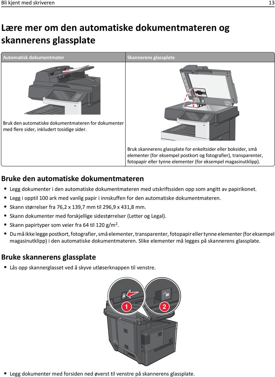 Bruk skannerens glassplate for enkeltsider eller boksider, små elementer (for eksempel postkort og fotografier), transparenter, fotopapir eller tynne elementer (for eksempel magasinutklipp).