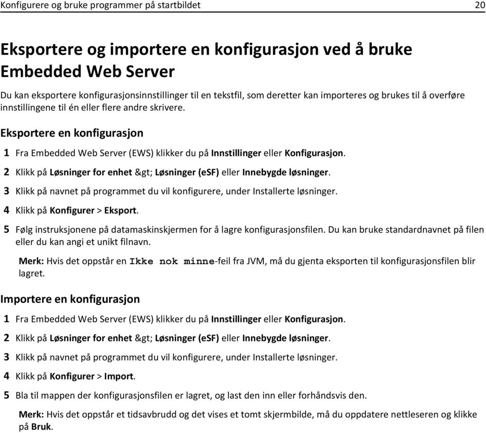 2 Klikk på Løsninger for enhet > Løsninger (esf) eller Innebygde løsninger. 3 Klikk på navnet på programmet du vil konfigurere, under Installerte løsninger. 4 Klikk på Konfigurer > Eksport.