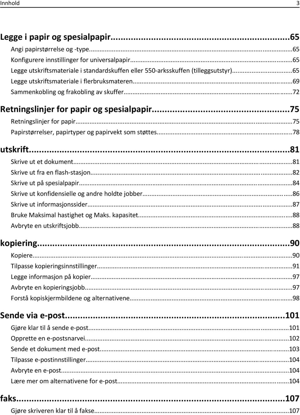 ..72 Retningslinjer for papir og spesialpapir...75 Retningslinjer for papir...75 Papirstørrelser, papirtyper og papirvekt som støttes...78 utskrift...81 Skrive ut et dokument.