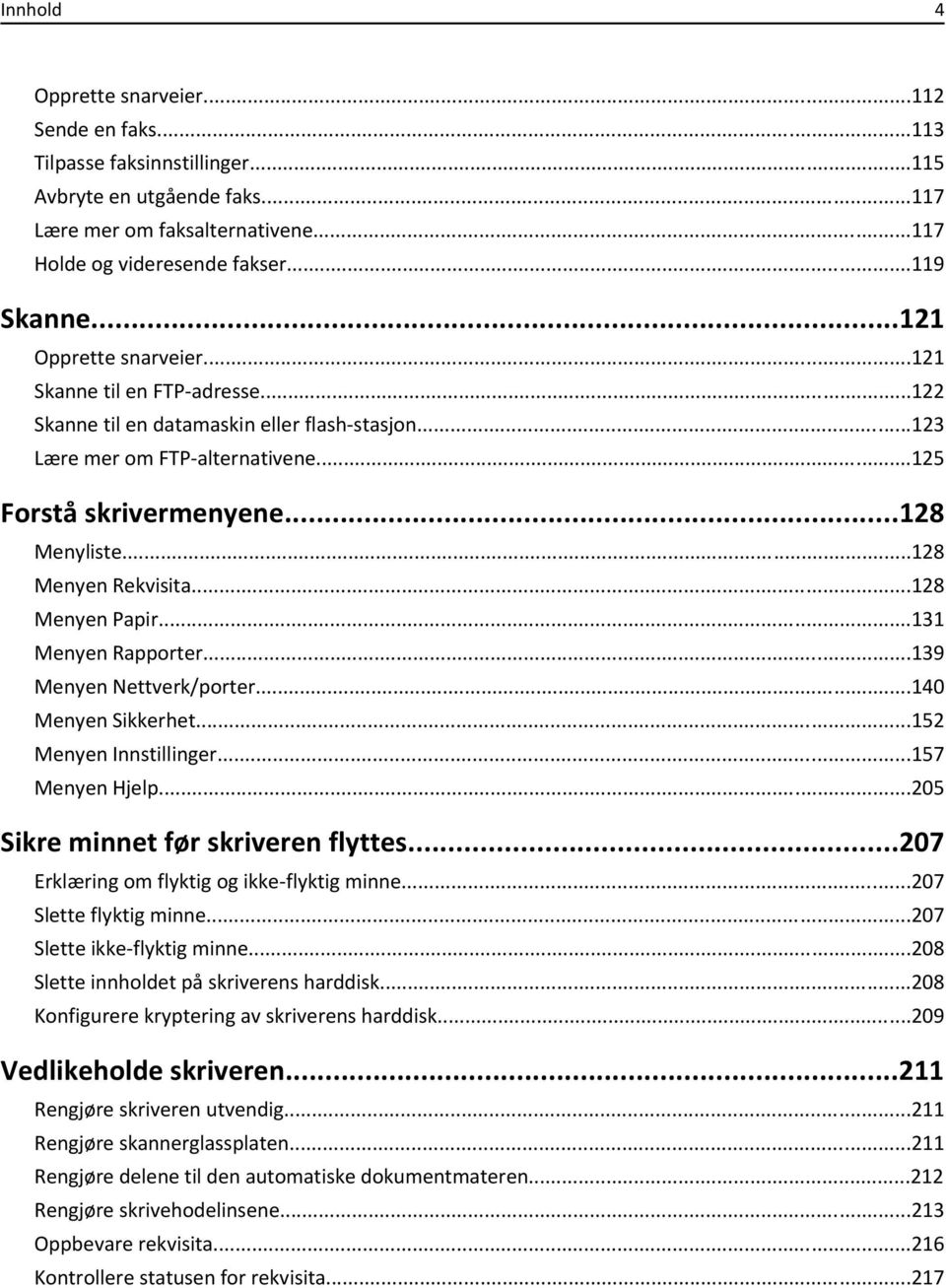 ..128 Menyen Rekvisita...128 Menyen Papir...131 Menyen Rapporter...139 Menyen Nettverk/porter...140 Menyen Sikkerhet...152 Menyen Innstillinger...157 Menyen Hjelp.