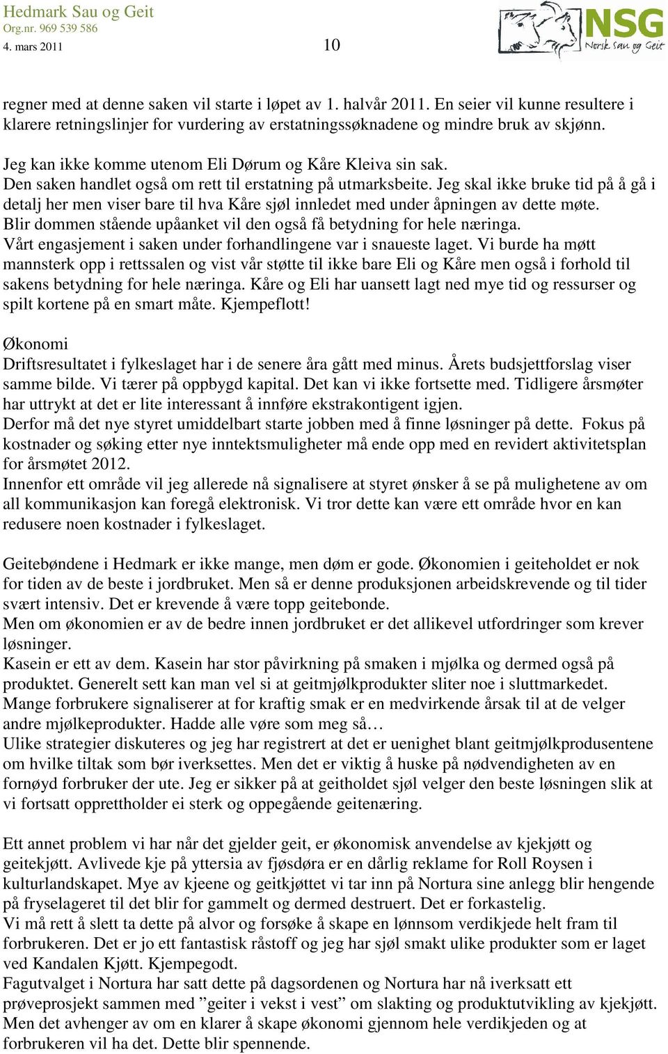 Jeg skal ikke bruke tid på å gå i detalj her men viser bare til hva Kåre sjøl innledet med under åpningen av dette møte. Blir dommen stående upåanket vil den også få betydning for hele næringa.