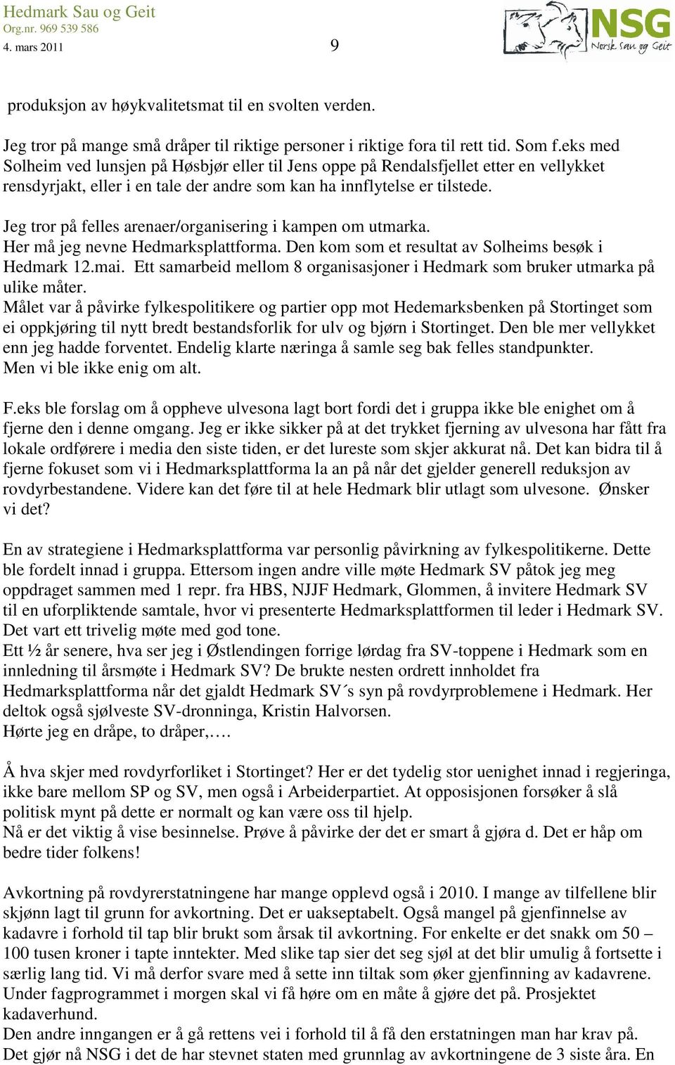 Jeg tror på felles arenaer/organisering i kampen om utmarka. Her må jeg nevne Hedmarksplattforma. Den kom som et resultat av Solheims besøk i Hedmark 12.mai.