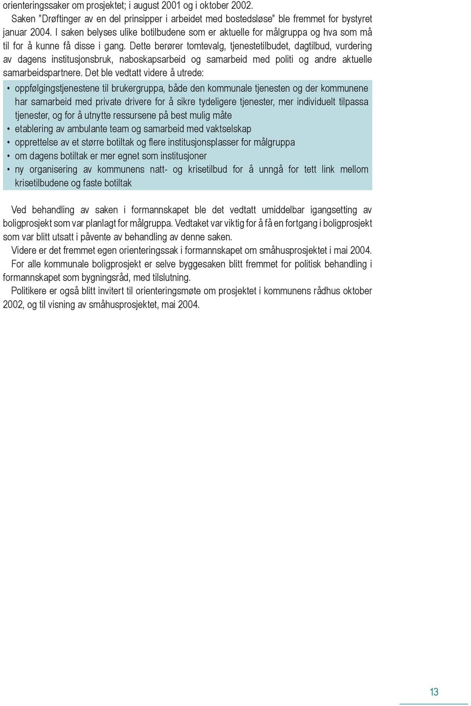 Dette berører tomtevalg, tjenestetilbudet, dagtilbud, vurdering av dagens institusjonsbruk, naboskapsarbeid og samarbeid med politi og andre aktuelle samarbeidspartnere.