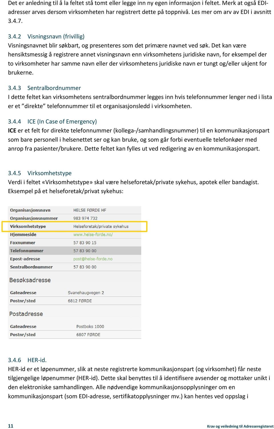 Det kan være hensiktsmessig å registrere annet visningsnavn enn virksomhetens juridiske navn, for eksempel der to virksomheter har samme navn eller der virksomhetens juridiske navn er tungt og/eller