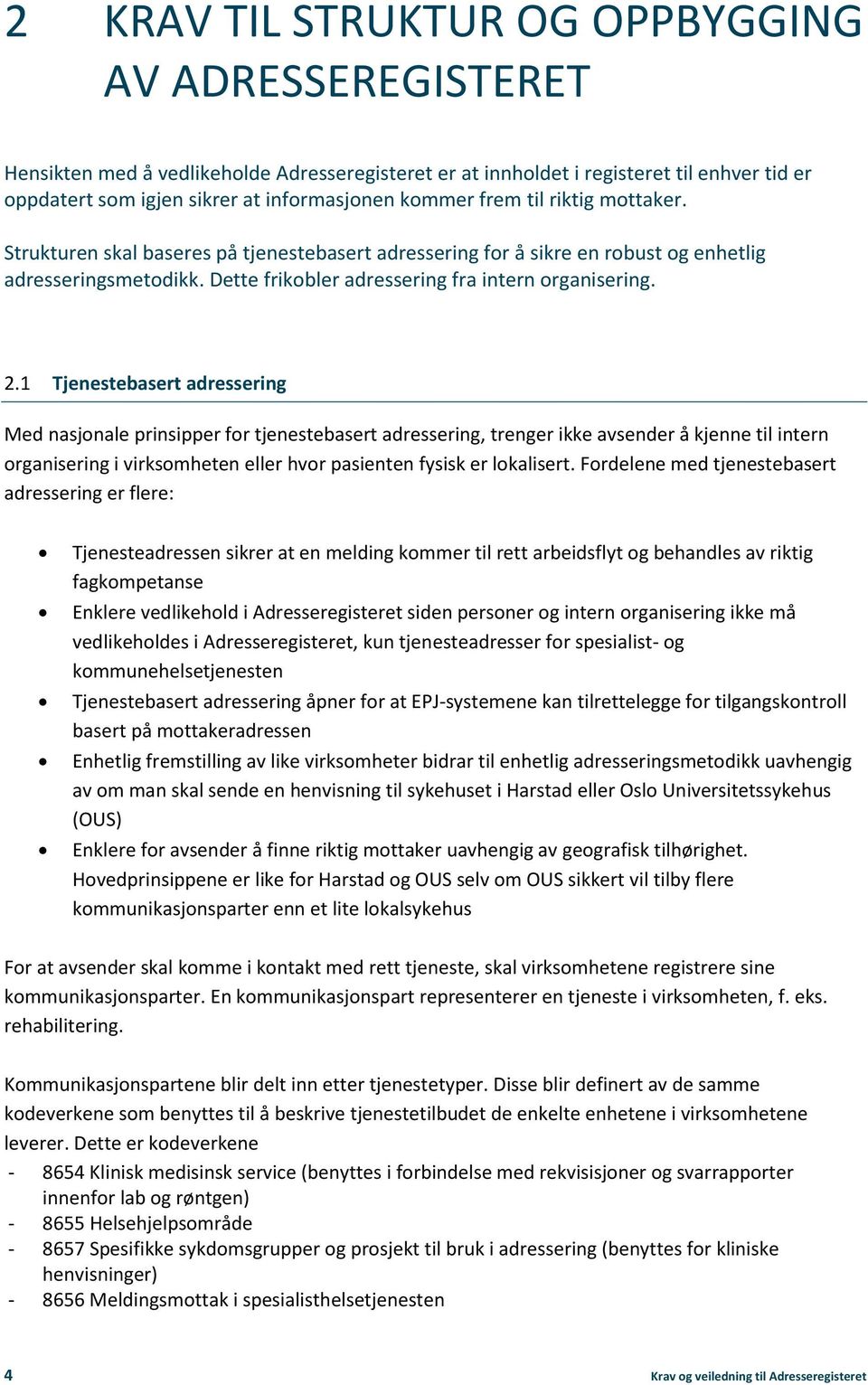 1 Tjenestebasert adressering Med nasjonale prinsipper for tjenestebasert adressering, trenger ikke avsender å kjenne til intern organisering i virksomheten eller hvor pasienten fysisk er lokalisert.