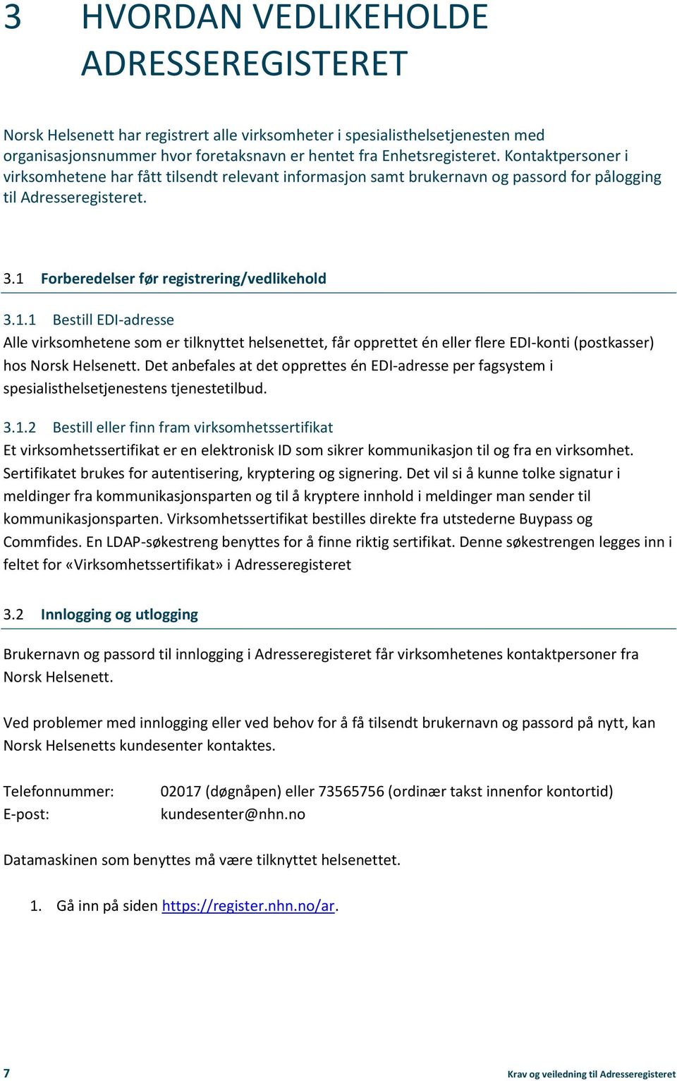 Forberedelser før registrering/vedlikehold 3.1.1 Bestill EDI-adresse Alle virksomhetene som er tilknyttet helsenettet, får opprettet én eller flere EDI-konti (postkasser) hos Norsk Helsenett.