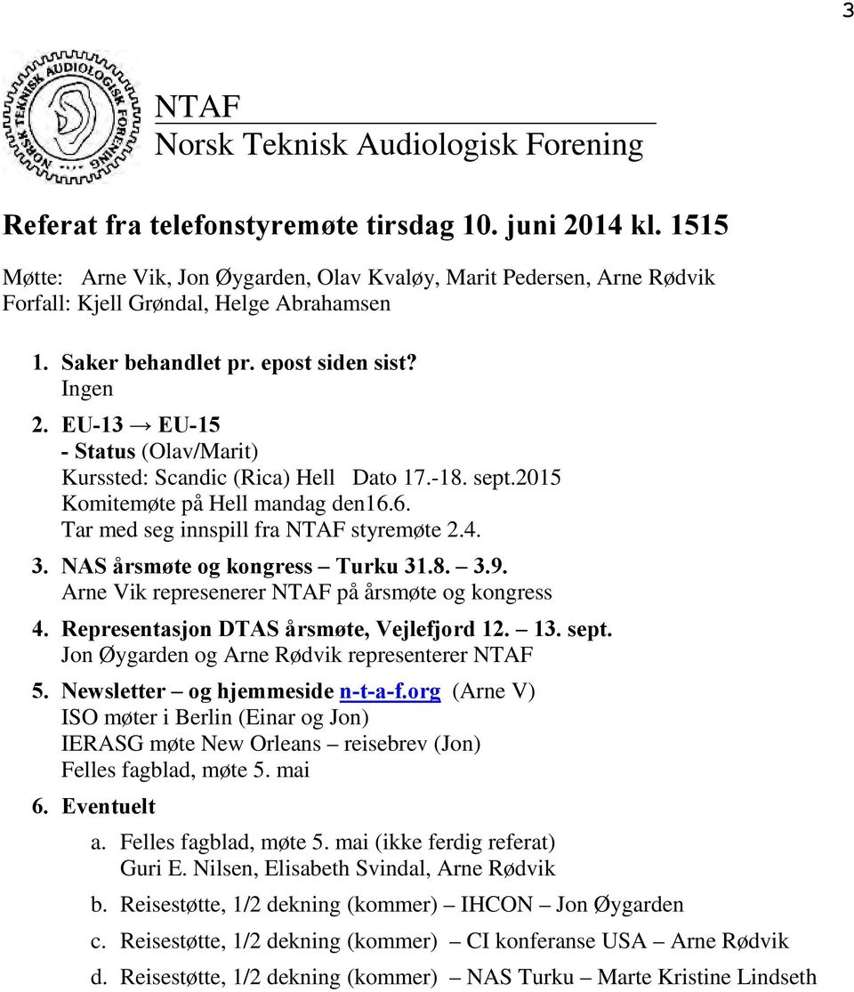 EU-13 EU-15 - Status (Olav/Marit) Kurssted: Scandic (Rica) Hell Dato 17.-18. sept.2015 Komitemøte på Hell mandag den16.6. Tar med seg innspill fra NTAF styremøte 2.4. 3.