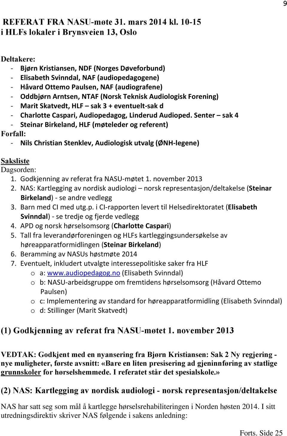 Arntsen, NTAF (Norsk Teknisk Audiologisk Forening) - Marit Skatvedt, HLF sak 3 + eventuelt-sak d - Charlotte Caspari, Audiopedagog, Linderud Audioped.