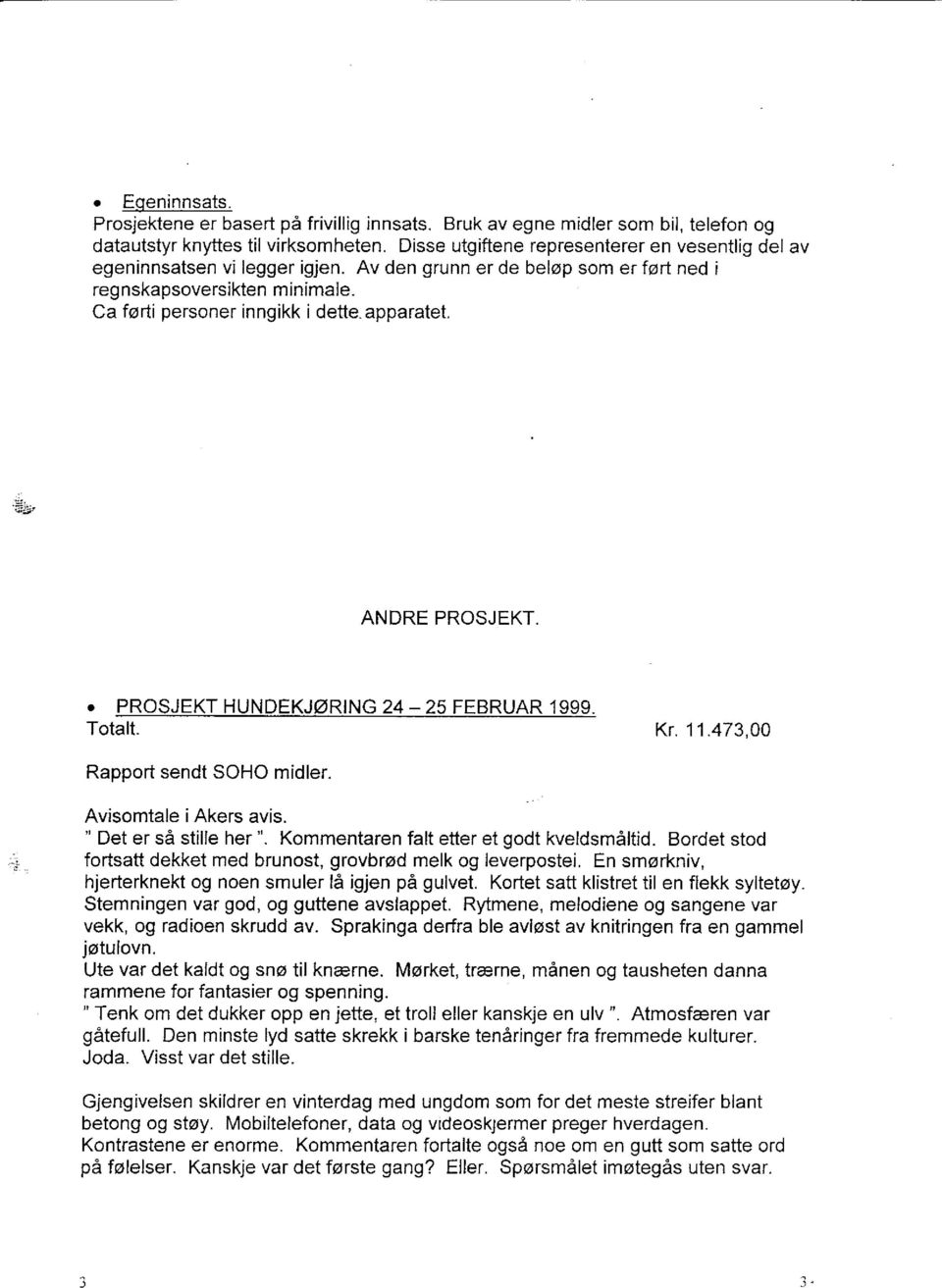 ANDRE PROSJEKT. o PROSJEKT HUNDEKJ@RING 24-25 FEBRUAR 1999. Totalt. Kr. 11.473,00 Rapport sendt SOHO midler. Avisomtale i Akers avis. " Det er sa stille her ".