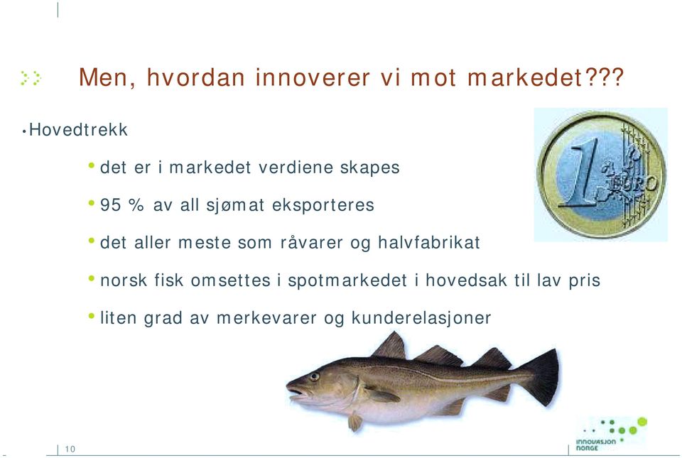 eksporteres det aller meste som råvarer og halvfabrikat norsk fisk