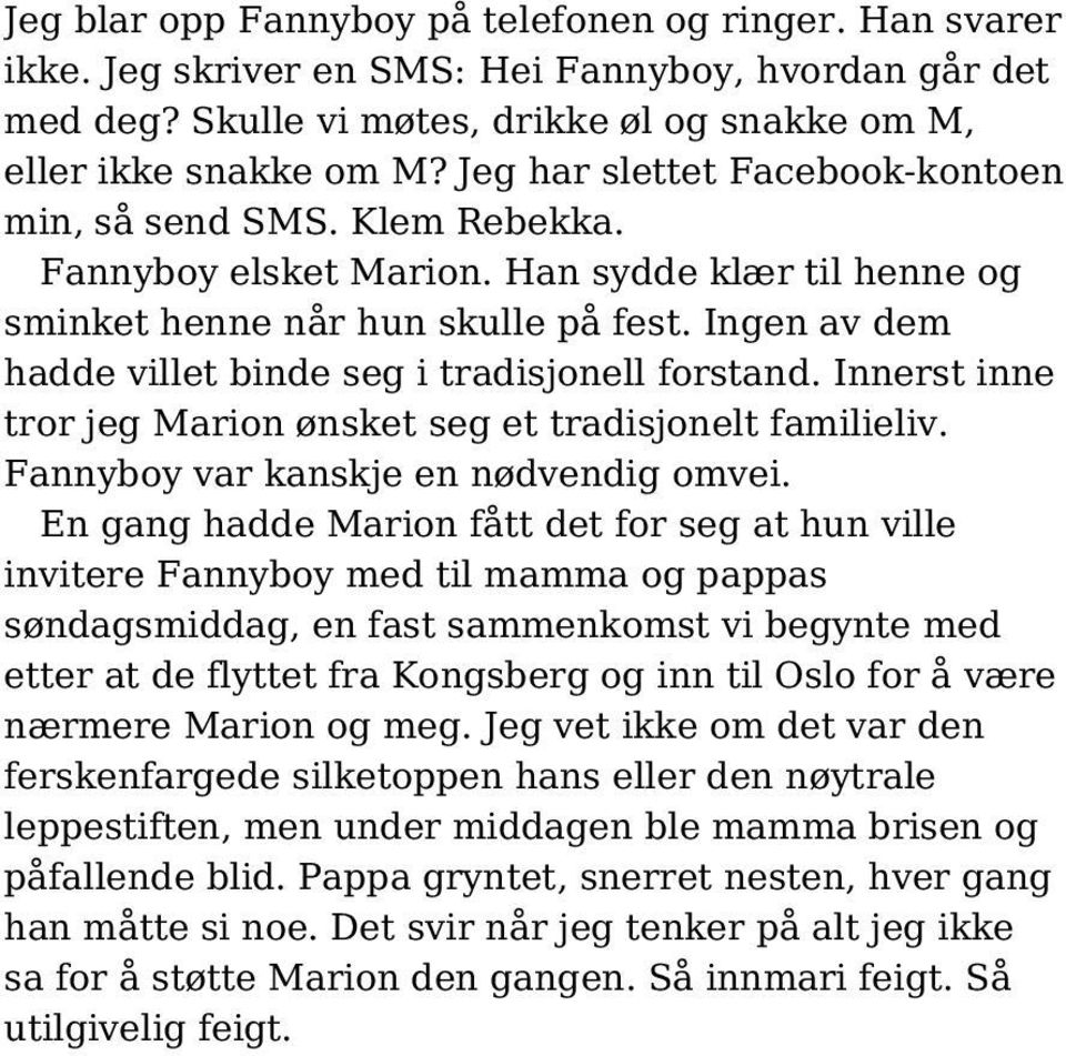 Ingen av dem hadde villet binde seg i tradisjonell forstand. Innerst inne tror jeg Marion ønsket seg et tradisjonelt familieliv. Fannyboy var kanskje en nødvendig omvei.