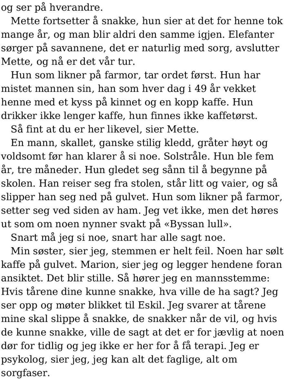 Hun har mistet mannen sin, han som hver dag i 49 år vekket henne med et kyss på kinnet og en kopp kaffe. Hun drikker ikke lenger kaffe, hun finnes ikke kaffetørst.