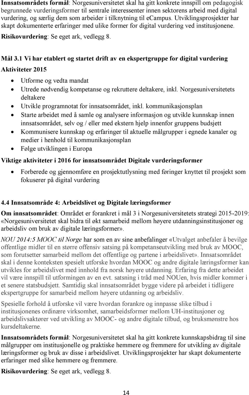 Mål 3.1 Vi har etablert og startet drift av en ekspertgruppe for digital vurdering Utforme og vedta mandat Utrede nødvendig kompetanse og rekruttere deltakere, inkl.