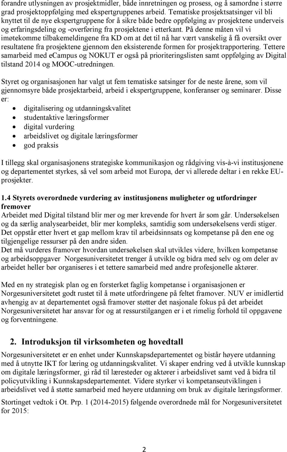 På denne måten vil vi imøtekomme tilbakemeldingene fra KD om at det til nå har vært vanskelig å få oversikt over resultatene fra prosjektene gjennom den eksisterende formen for prosjektrapportering.