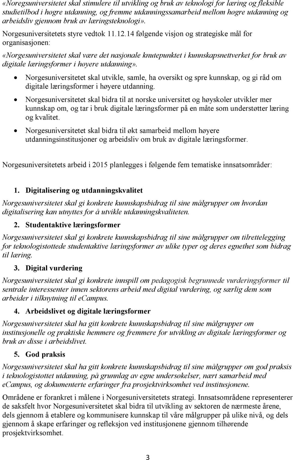 14 følgende visjon og strategiske mål for organisasjonen: «Norgesuniversitetet skal være det nasjonale knutepunktet i kunnskapsnettverket for bruk av digitale læringsformer i høyere utdanning».