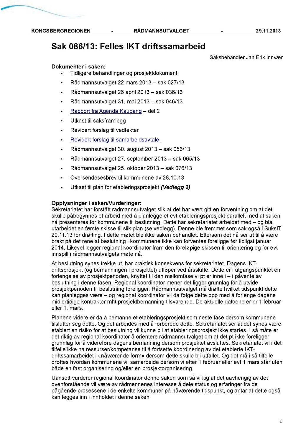 august 2013 sak 056/13 Rådmannsutvalget 27. september 2013 sak 065/13 Rådmannsutvalget 25. oktober 2013 sak 076/13 Oversendesesbrev til kommunene av 28.10.