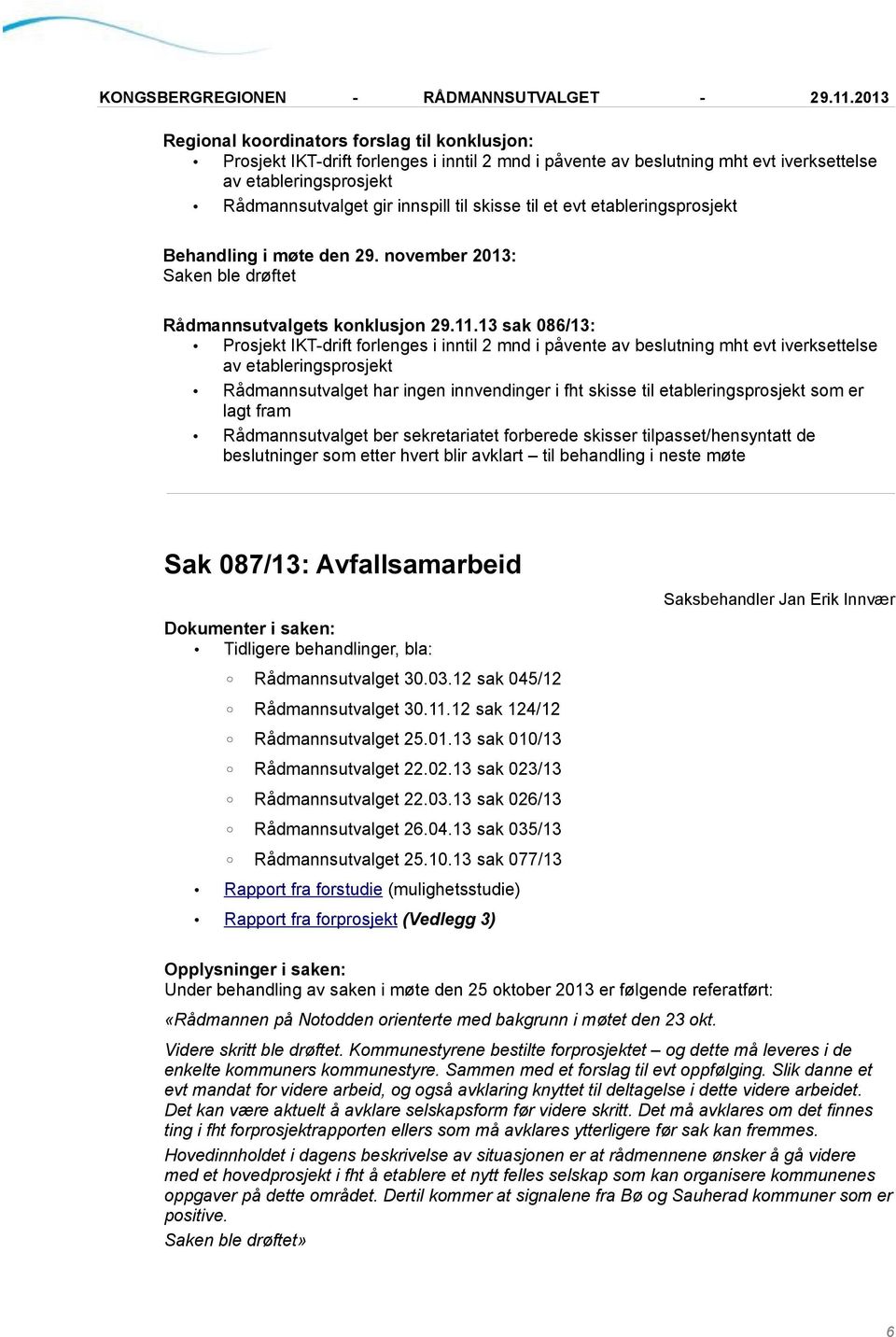 13 sak 086/13: Prosjekt IKT-drift forlenges i inntil 2 mnd i påvente av beslutning mht evt iverksettelse av etableringsprosjekt Rådmannsutvalget har ingen innvendinger i fht skisse til