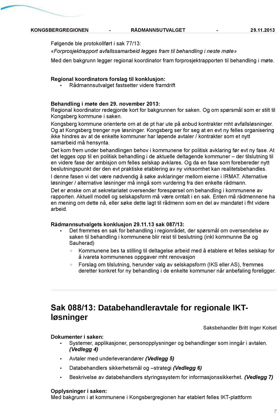 Kongsberg kommune orienterte om at de pt har ute på anbud kontrakter mht avfallsløsninger. Og at Kongsberg trenger nye løsninger.