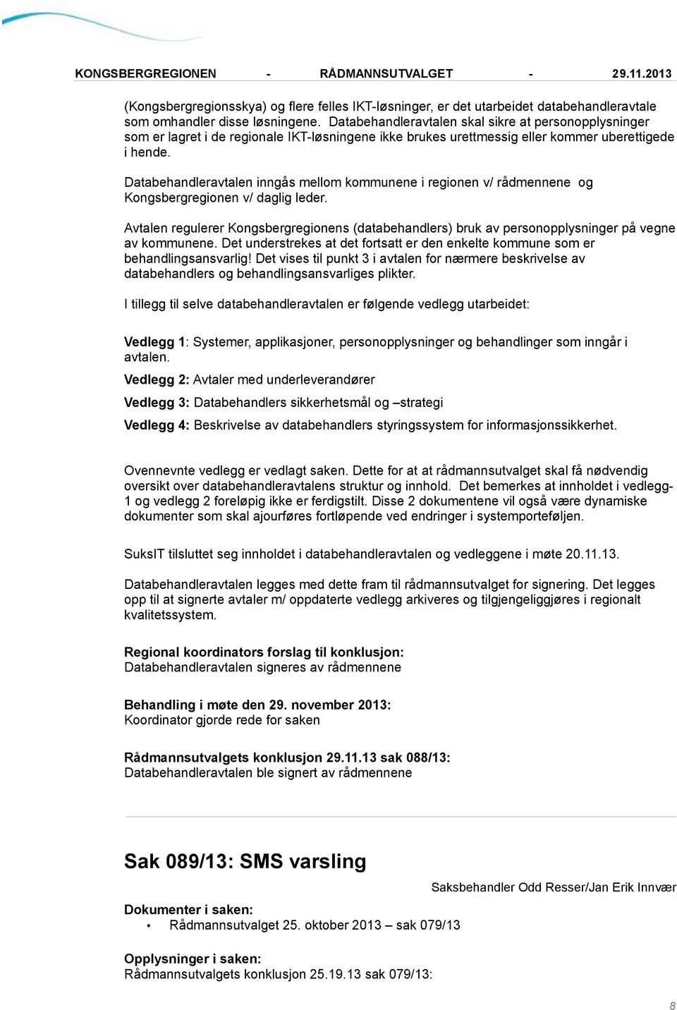 Databehandleravtalen inngås mellom kommunene i regionen v/ rådmennene og Kongsbergregionen v/ daglig leder.