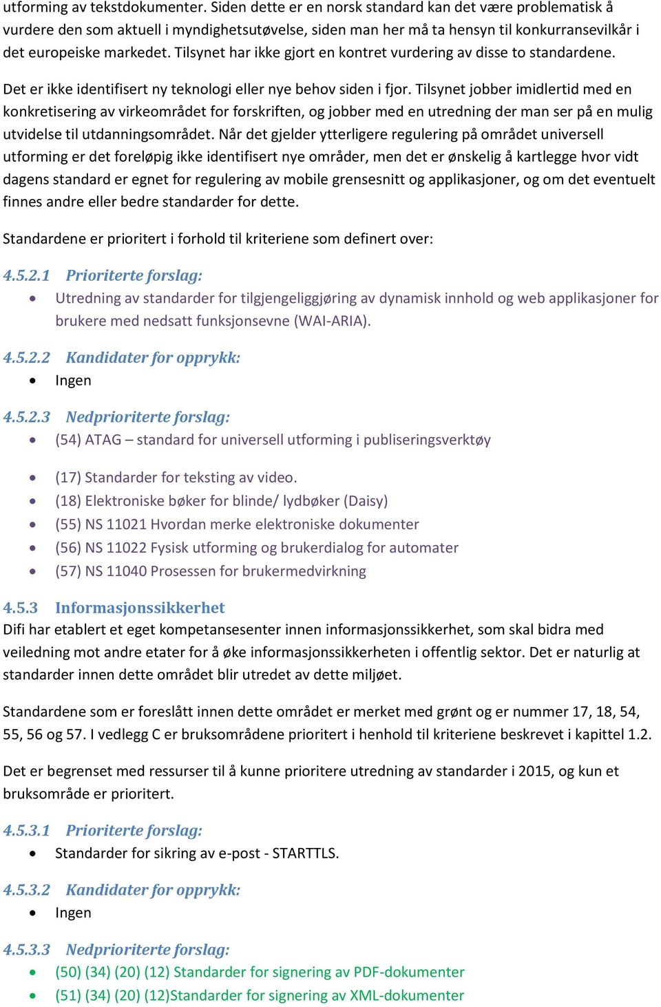 Tilsynet har ikke gjort en kontret vurdering av disse to standardene. Det er ikke identifisert ny teknologi eller nye behov siden i fjor.