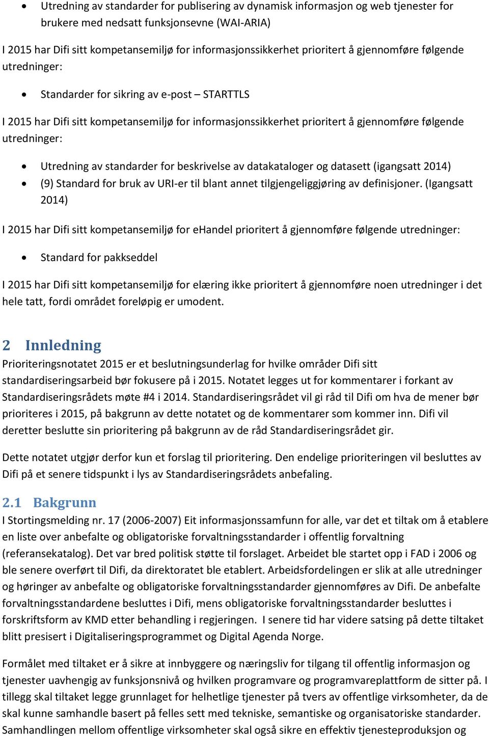 Utredning av standarder for beskrivelse av datakataloger og datasett (igangsatt 2014) (9) Standard for bruk av URI-er til blant annet tilgjengeliggjøring av definisjoner.