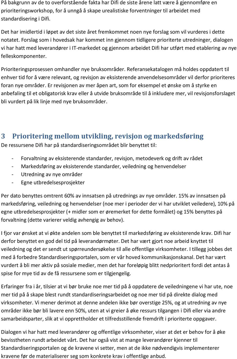 Forslag som i hovedsak har kommet inn gjennom tidligere prioriterte utredninger, dialogen vi har hatt med leverandører i IT-markedet og gjennom arbeidet Difi har utført med etablering av nye