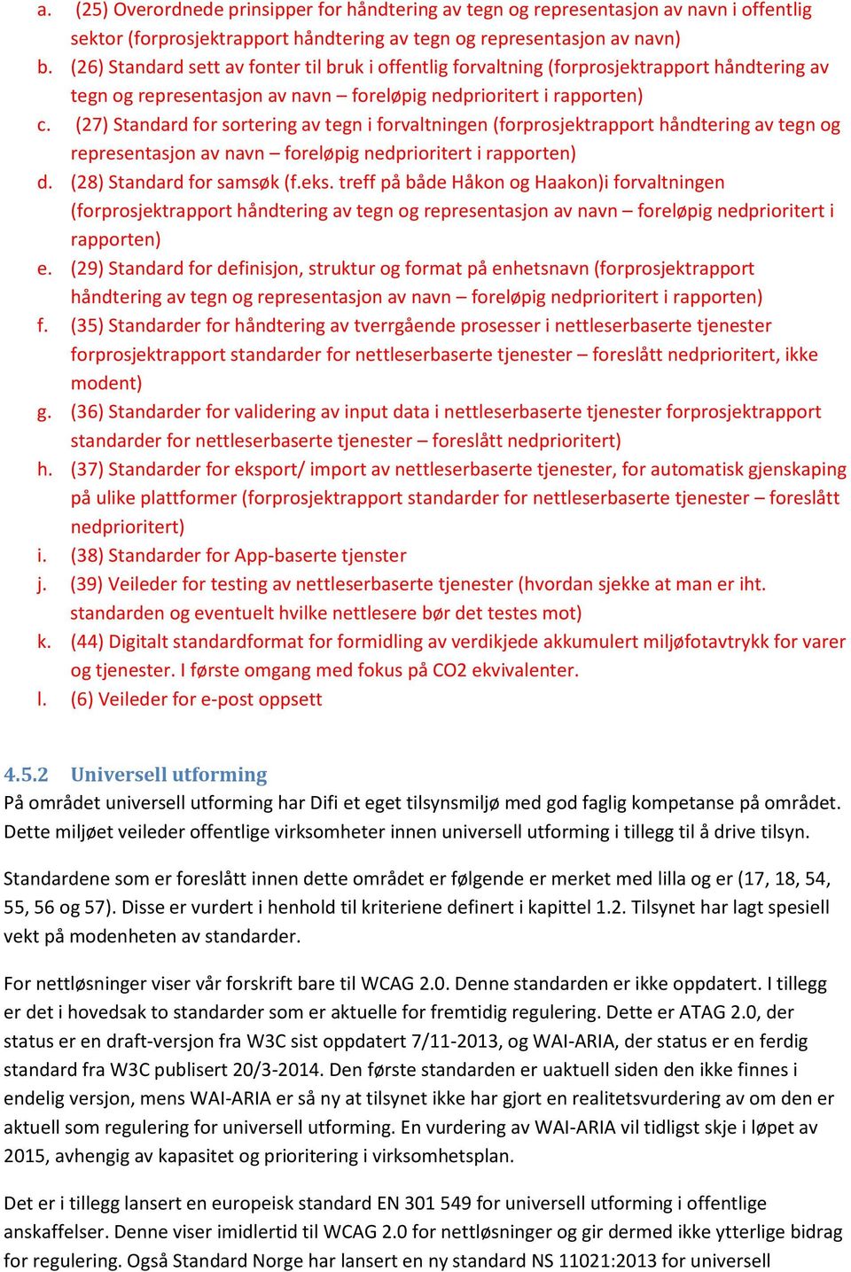 (27) Standard for sortering av tegn i forvaltningen (forprosjektrapport håndtering av tegn og representasjon av navn foreløpig nedprioritert i rapporten) d. (28) Standard for samsøk (f.eks.