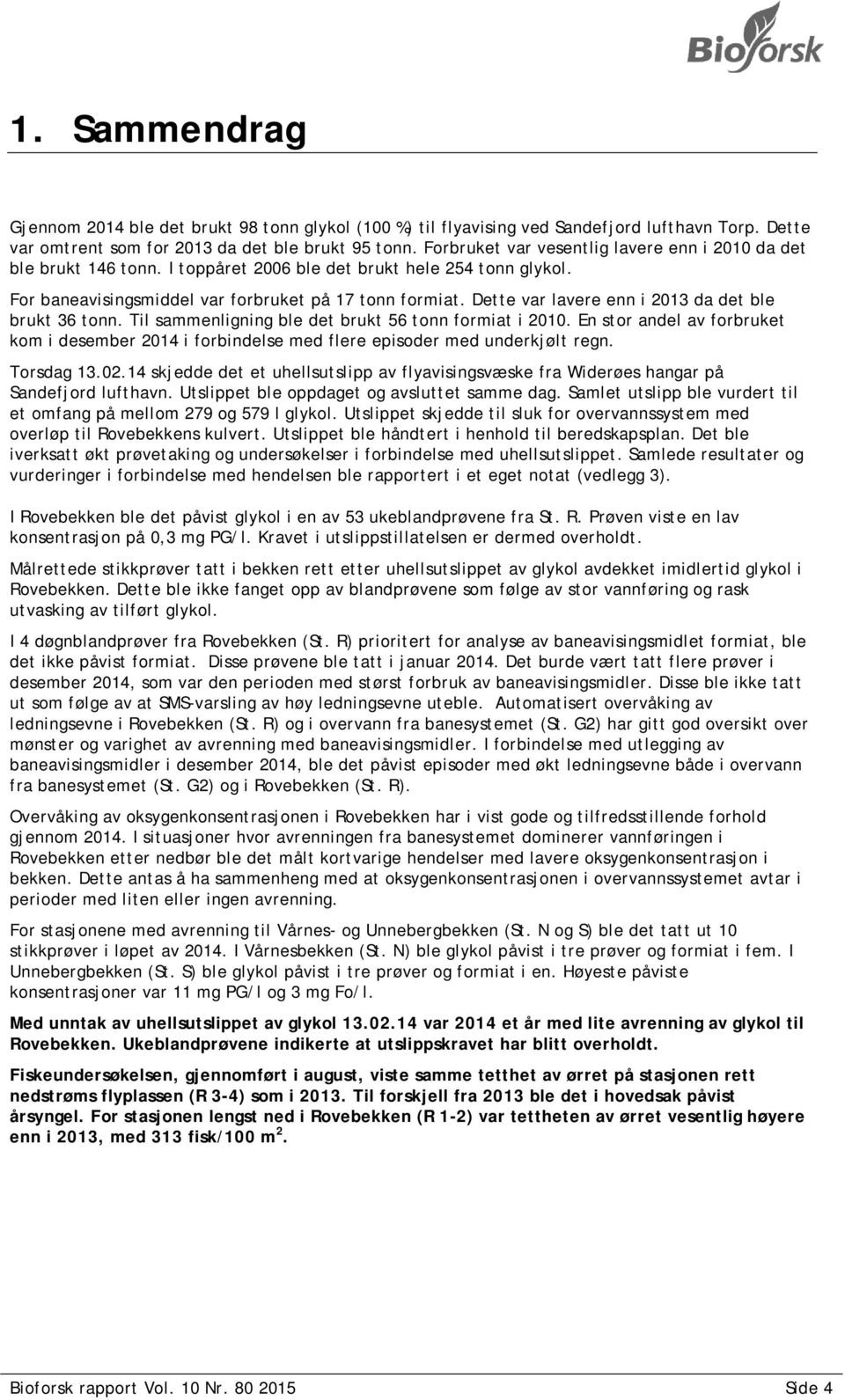 Dette var lavere enn i 2013 da det ble brukt 36 tonn. Til sammenligning ble det brukt 56 tonn formiat i 2010.