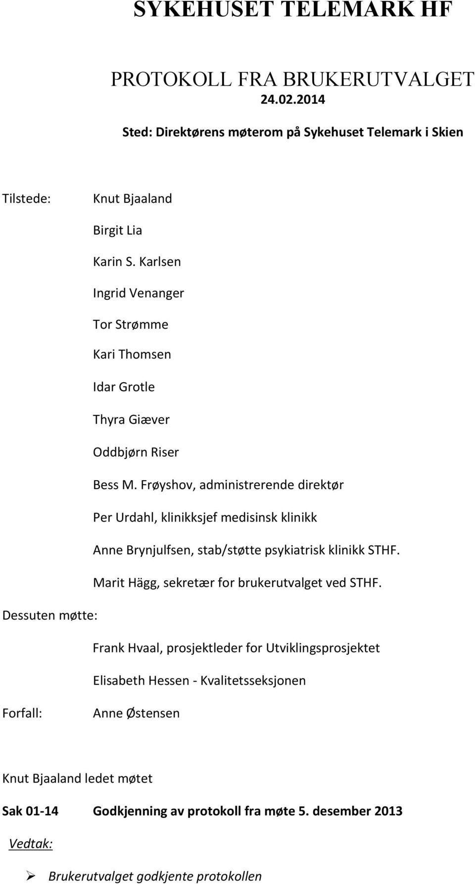 Frøyshov, administrerende direktør Per Urdahl, klinikksjef medisinsk klinikk Anne Brynjulfsen, stab/støtte psykiatrisk klinikk STHF.