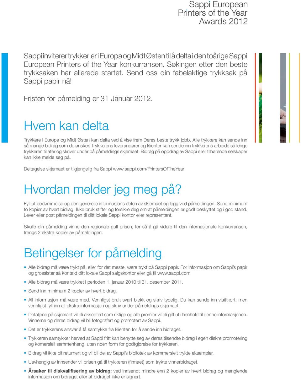 Alle trykkere kan sende inn så mange bidrag som de ønsker. Trykkerens leverandører og klienter kan sende inn trykkerens arbeide så lenge trykkeren tillater og skriver under på påmeldings skjemaet.