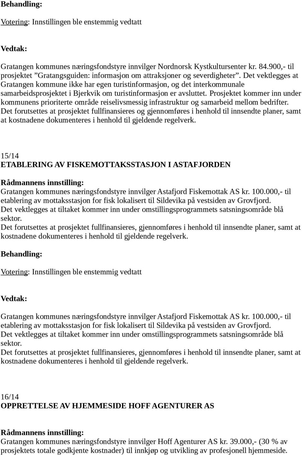 Prosjektet kommer inn under kommunens prioriterte område reiselivsmessig infrastruktur og samarbeid mellom bedrifter.