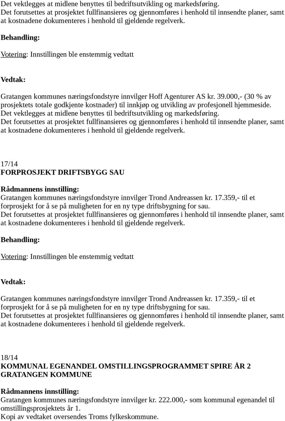 17/14 FORPROSJEKT DRIFTSBYGG SAU Gratangen kommunes næringsfondstyre innvilger Trond Andreassen kr. 17.359,- til et forprosjekt for å se på muligheten for en ny type driftsbygning for sau.