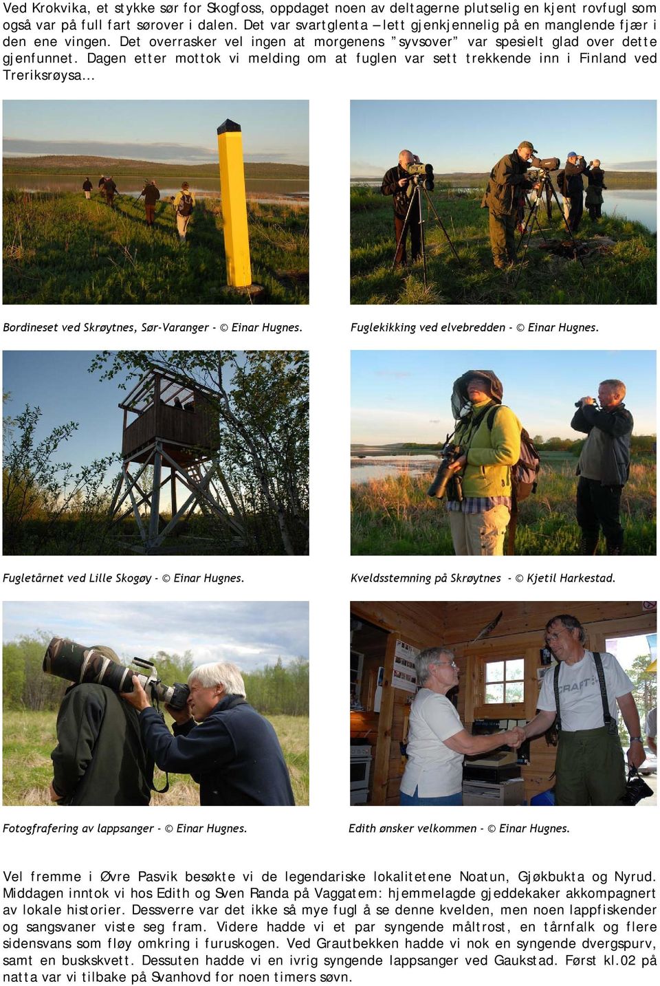 Dagen etter mottok vi melding om at fuglen var sett trekkende inn i Finland ved Treriksrøysa Bordineset ved Skrøytnes, Sør-Varanger - Einar Hugnes. Fuglekikking ved elvebredden - Einar Hugnes.