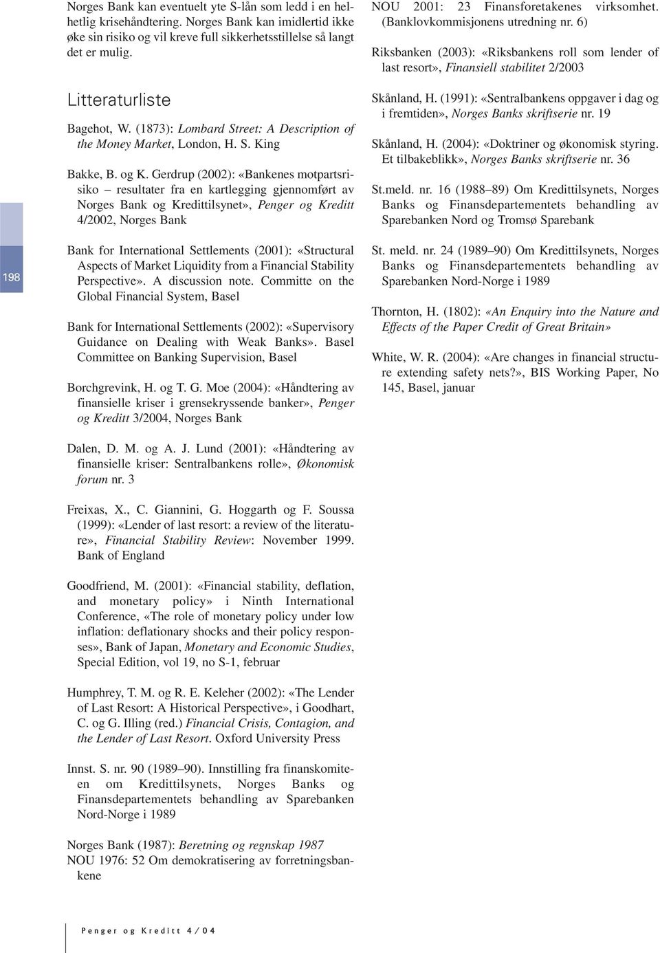 Gerdrup (2002): «Bankenes motpartsrisiko resultater fra en kartlegging gjennomført av Norges Bank og Kredittilsynet», Penger og Kreditt 4/2002, Norges Bank Bank for International Settlements (2001):