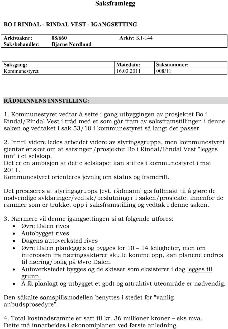 Kommunestyret vedtar å sette i gang utbyggingen av prosjektet Bo i Rindal/Rindal Vest i tråd med et som går fram av saksframstillingen i denne saken og vedtaket i sak 53/10 i kommunestyret så langt