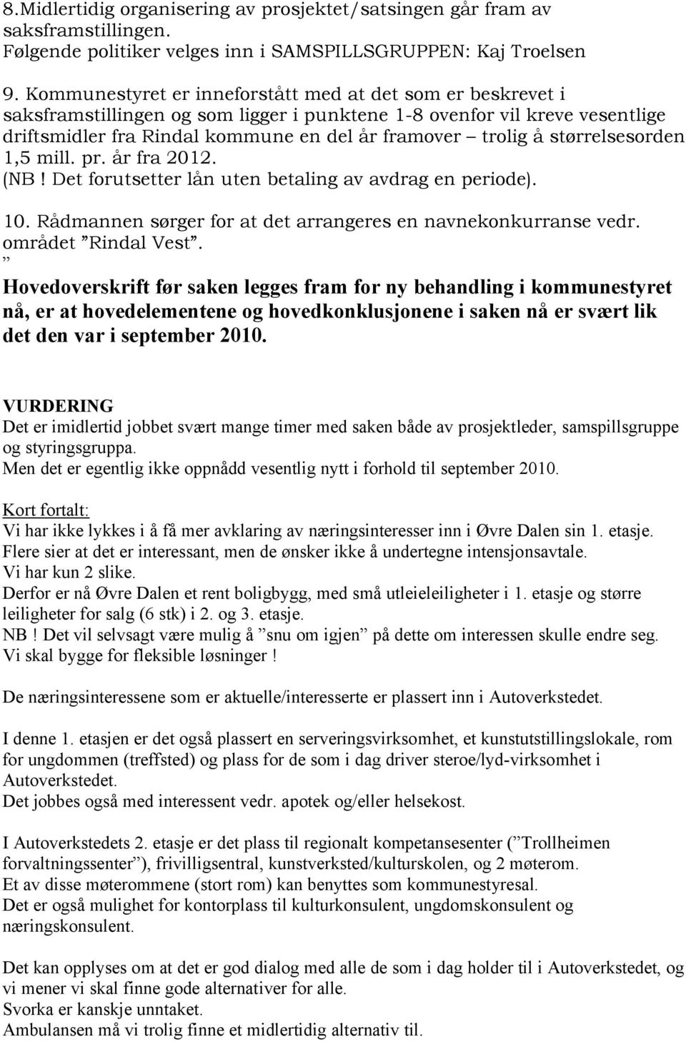 størrelsesorden 1,5 mill. pr. år fra 2012. (NB! Det forutsetter lån uten betaling av avdrag en periode). 10. Rådmannen sørger for at det arrangeres en navnekonkurranse vedr. området Rindal Vest.