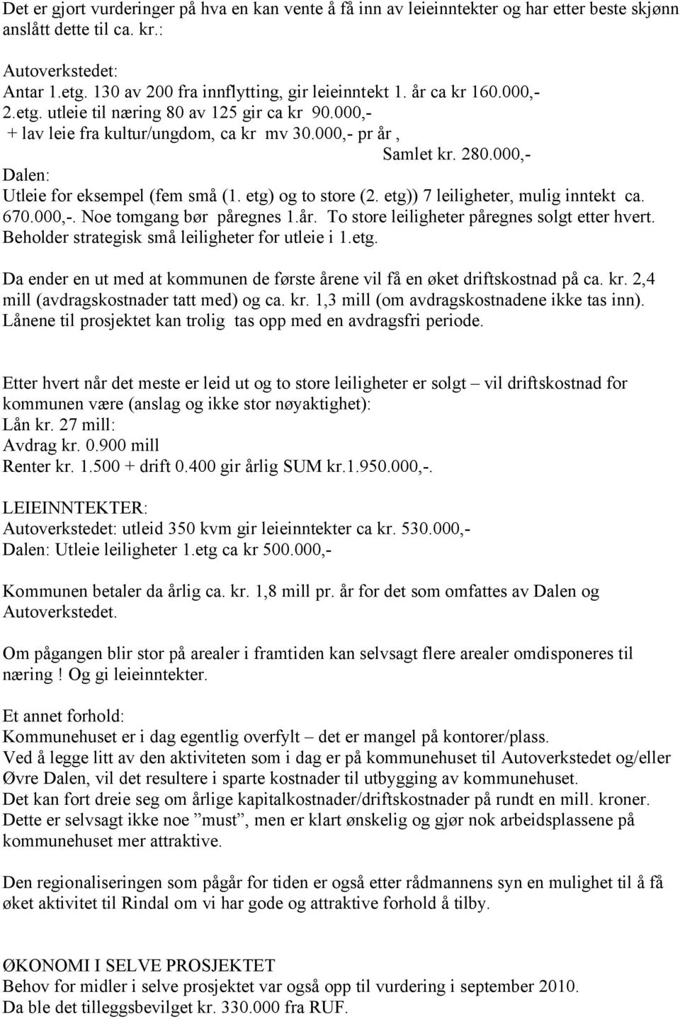 etg) og to store (2. etg)) 7 leiligheter, mulig inntekt ca. 670.000,-. Noe tomgang bør påregnes 1.år. To store leiligheter påregnes solgt etter hvert.