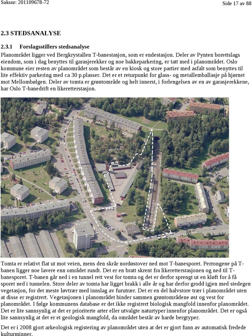 Oslo kommune eier resten av planområdet som består av en kiosk og store partier med asfalt som benyttes til lite effektiv parkering med ca 30 p.plasser.